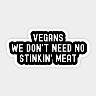 Vegans We Don't Need No Stinkin' Meat Sticker